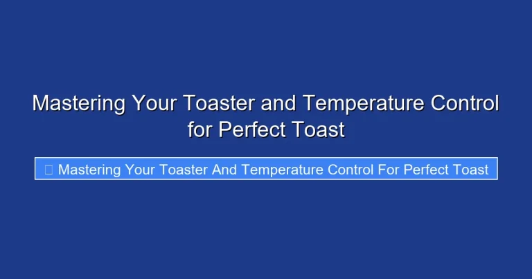 Mastering Your Toaster and Temperature Control for Perfect Toast