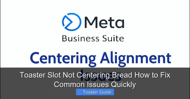 Toaster Slot Not Centering Bread How to Fix Common Issues Quickly