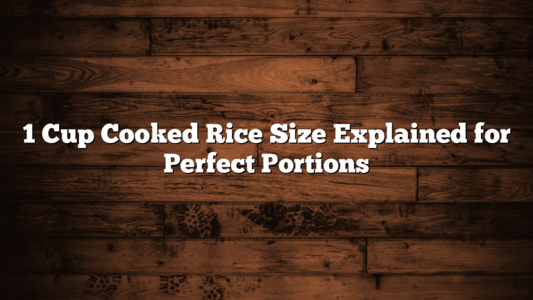 1 Cup Cooked Rice Size Explained for Perfect Portions