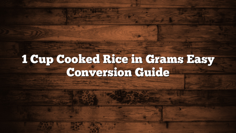 1 Cup Cooked Rice in Grams Easy Conversion Guide