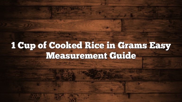 1 Cup of Cooked Rice in Grams Easy Measurement Guide