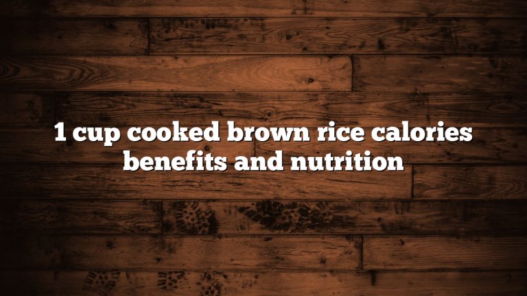 1 cup cooked brown rice calories benefits and nutrition