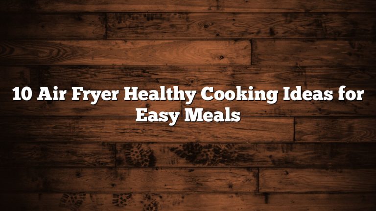 10 Air Fryer Healthy Cooking Ideas for Easy Meals