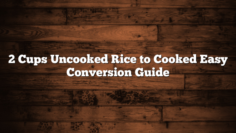 2 Cups Uncooked Rice to Cooked Easy Conversion Guide