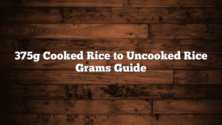 375g Cooked Rice to Uncooked Rice Grams Guide