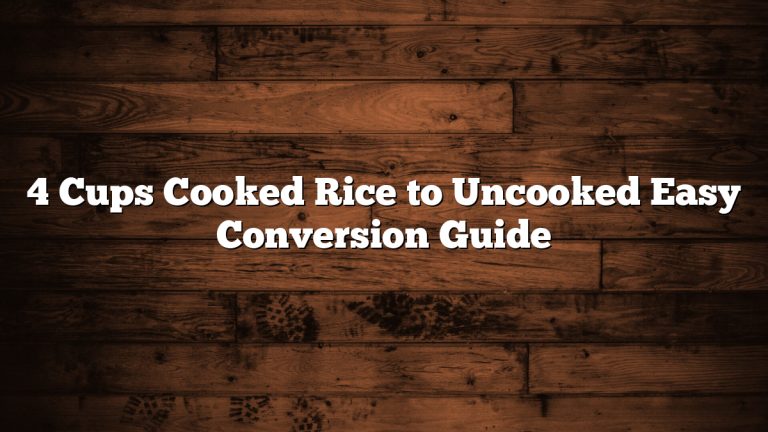 4 Cups Cooked Rice to Uncooked Easy Conversion Guide
