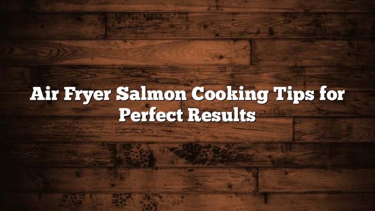 Air Fryer Salmon Cooking Tips for Perfect Results