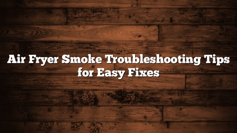 Air Fryer Smoke Troubleshooting Tips for Easy Fixes