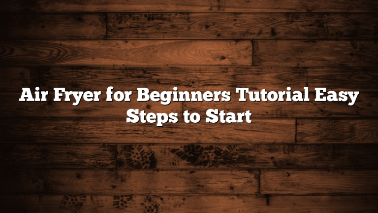 Air Fryer for Beginners Tutorial Easy Steps to Start