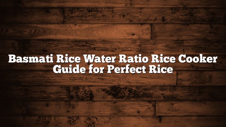 Basmati Rice Water Ratio Rice Cooker Guide for Perfect Rice