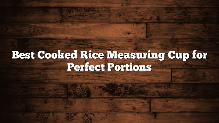 Best Cooked Rice Measuring Cup for Perfect Portions