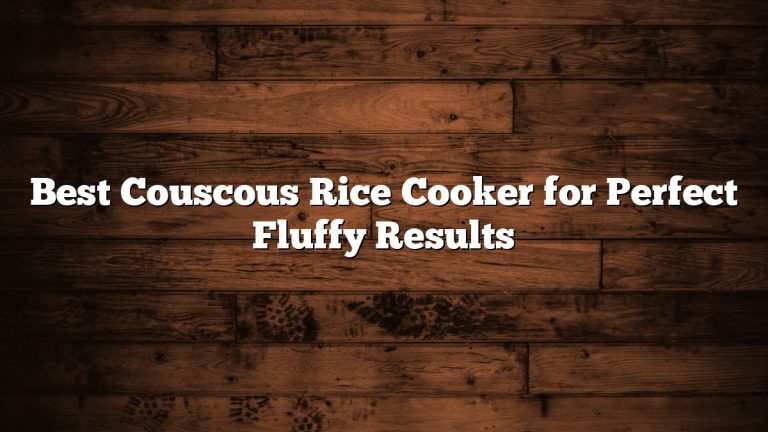 Best Couscous Rice Cooker for Perfect Fluffy Results