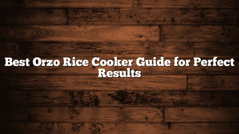 Best Orzo Rice Cooker Guide for Perfect Results