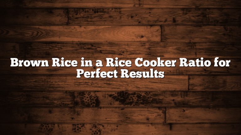 Brown Rice in a Rice Cooker Ratio for Perfect Results