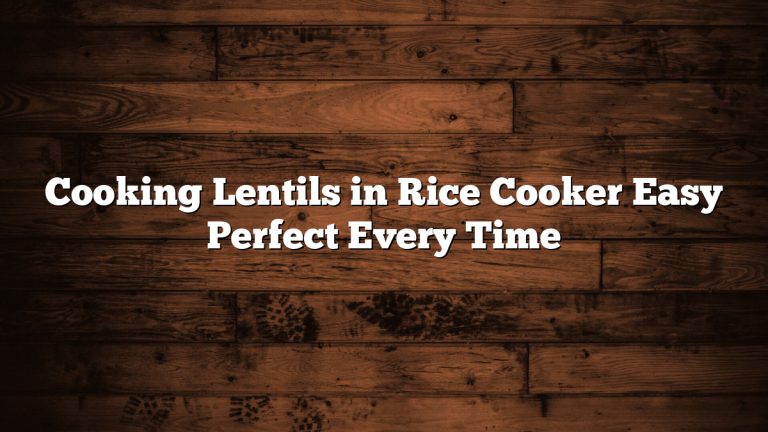 Cooking Lentils in Rice Cooker Easy Perfect Every Time