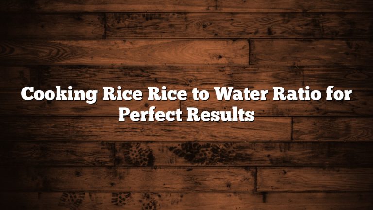 Cooking Rice Rice to Water Ratio for Perfect Results