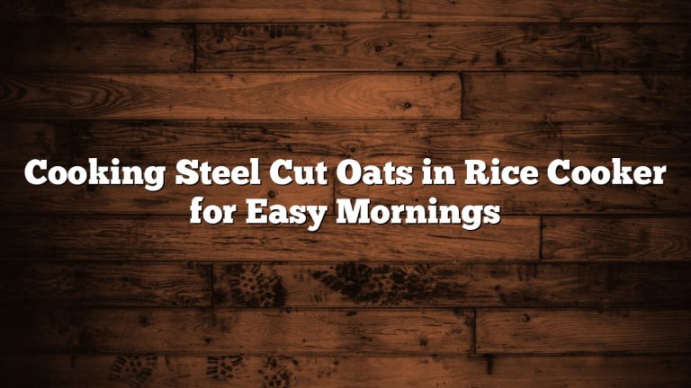 Cooking Steel Cut Oats in Rice Cooker for Easy Mornings