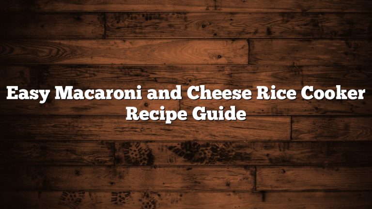 Easy Macaroni and Cheese Rice Cooker Recipe Guide