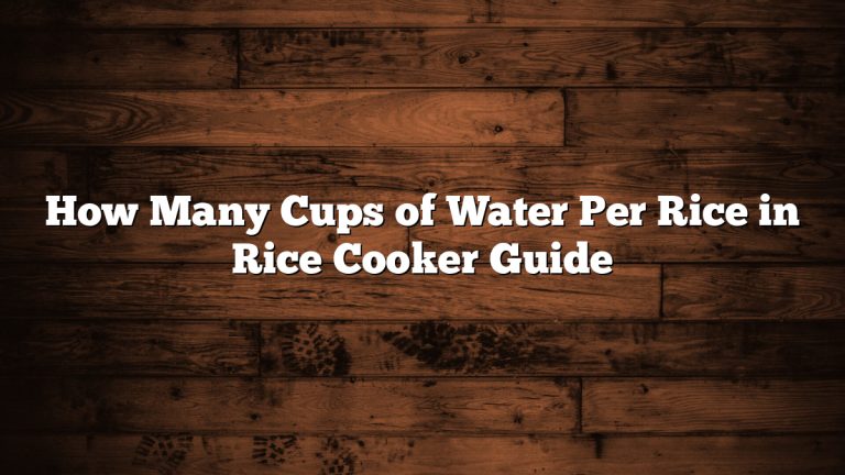 How Many Cups of Water Per Rice in Rice Cooker Guide