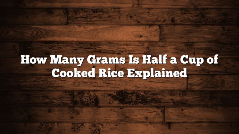 How Many Grams Is Half a Cup of Cooked Rice Explained