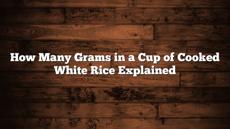 How Many Grams in a Cup of Cooked White Rice Explained