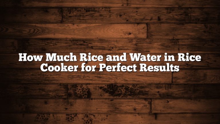 How Much Rice and Water in Rice Cooker for Perfect Results