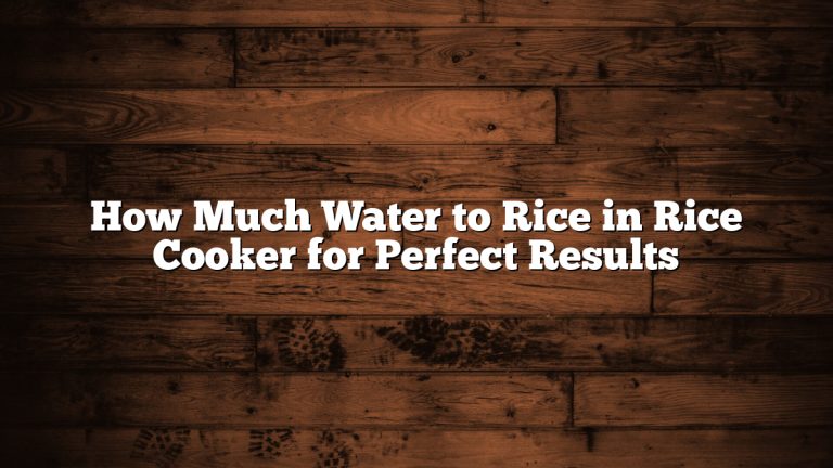 How Much Water to Rice in Rice Cooker for Perfect Results