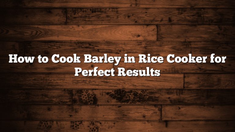 How to Cook Barley in Rice Cooker for Perfect Results