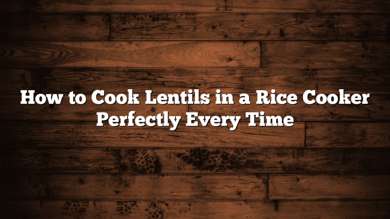 How to Cook Lentils in a Rice Cooker Perfectly Every Time