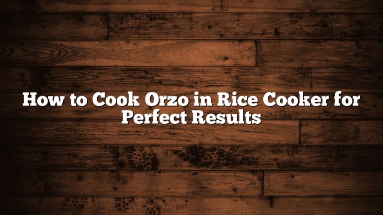 How to Cook Orzo in Rice Cooker for Perfect Results
