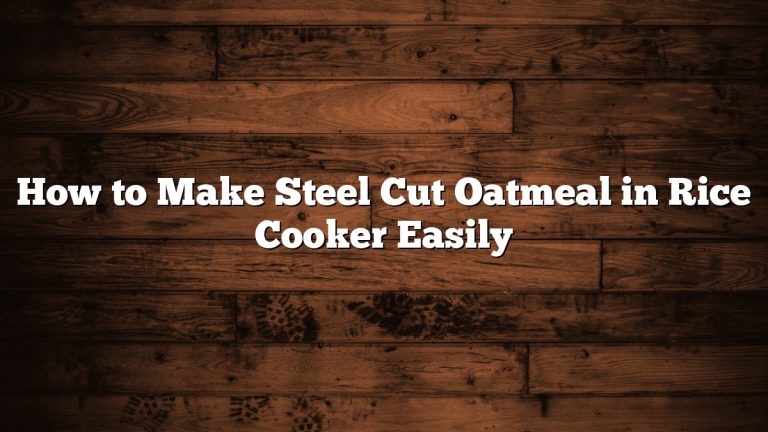 How to Make Steel Cut Oatmeal in Rice Cooker Easily