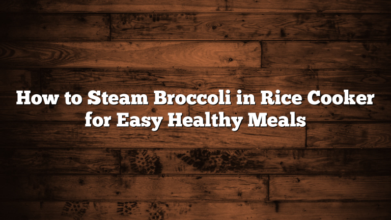 How to Steam Broccoli in Rice Cooker for Easy Healthy Meals