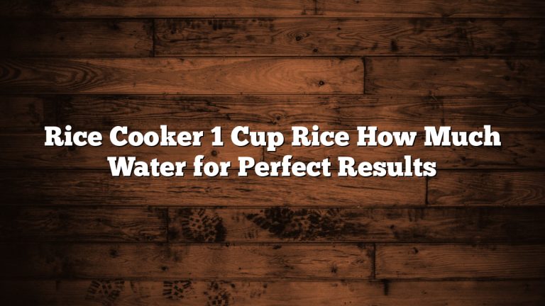 Rice Cooker 1 Cup Rice How Much Water for Perfect Results