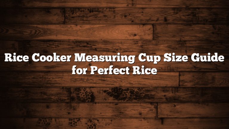 Rice Cooker Measuring Cup Size Guide for Perfect Rice