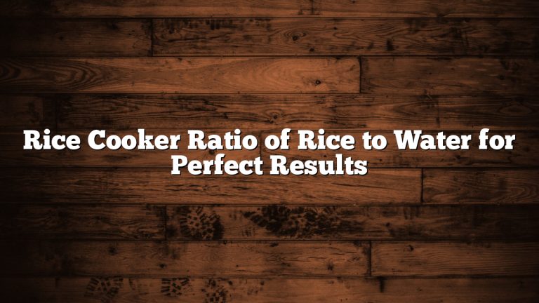 Rice Cooker Ratio of Rice to Water for Perfect Results