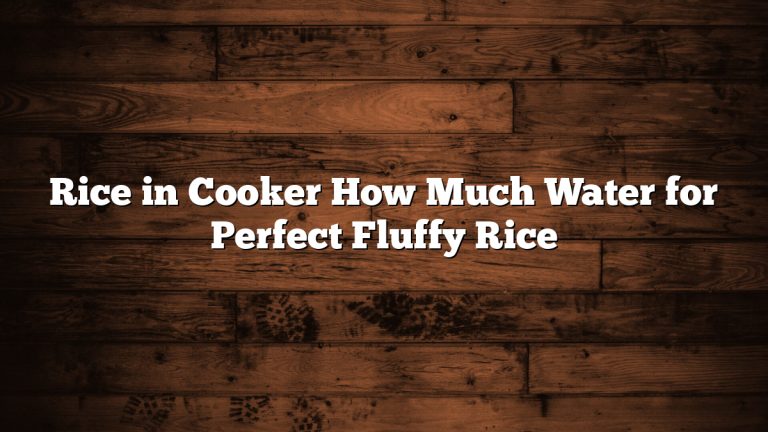 Rice in Cooker How Much Water for Perfect Fluffy Rice