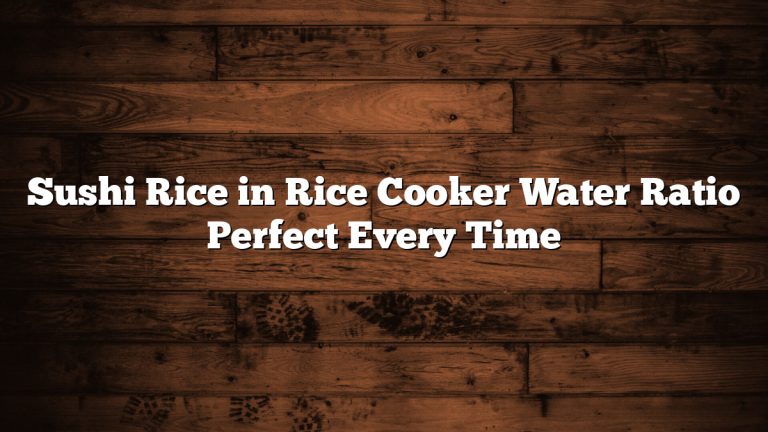 Sushi Rice in Rice Cooker Water Ratio Perfect Every Time