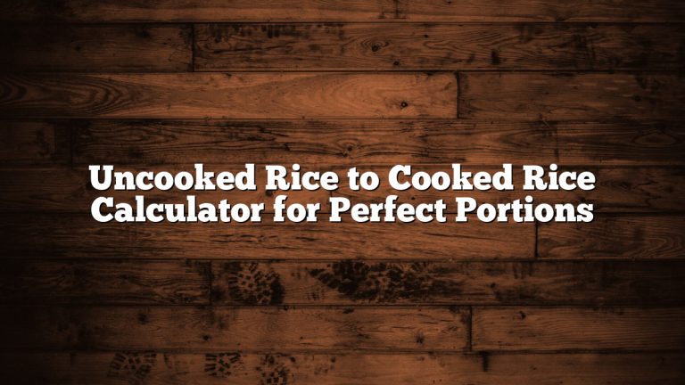 Uncooked Rice to Cooked Rice Calculator for Perfect Portions