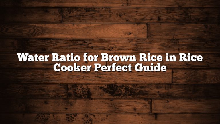 Water Ratio for Brown Rice in Rice Cooker Perfect Guide