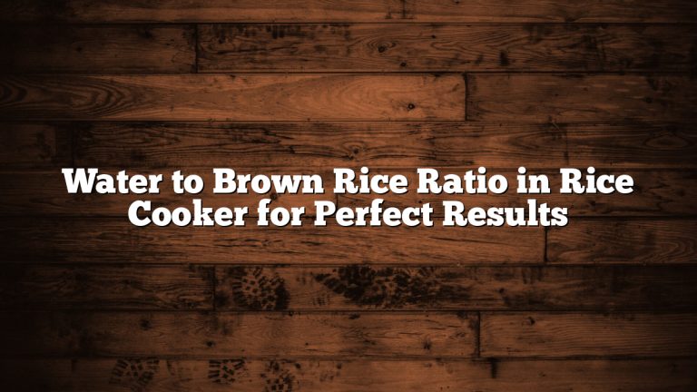 Water to Brown Rice Ratio in Rice Cooker for Perfect Results