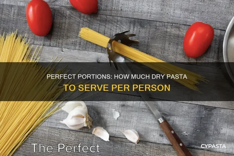 How Much Dry Pasta Per Person for Perfect Portions