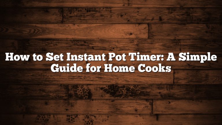 How to Set Instant Pot Timer: A Simple Guide for Home Cooks