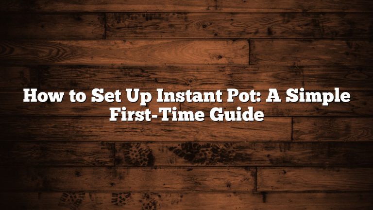 How to Set Up Instant Pot: A Simple First-Time Guide
